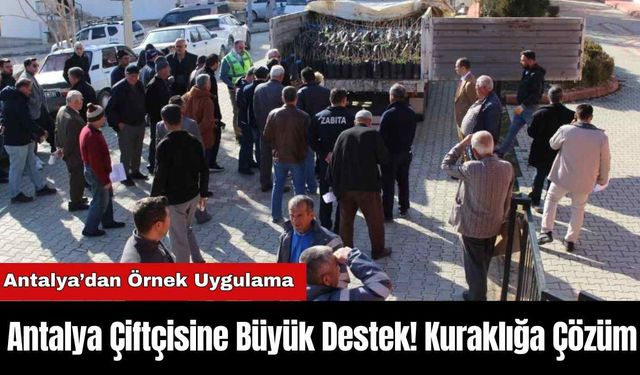 Antalya Çiftçisine Büyük Destek! Kuraklığa Çözüm