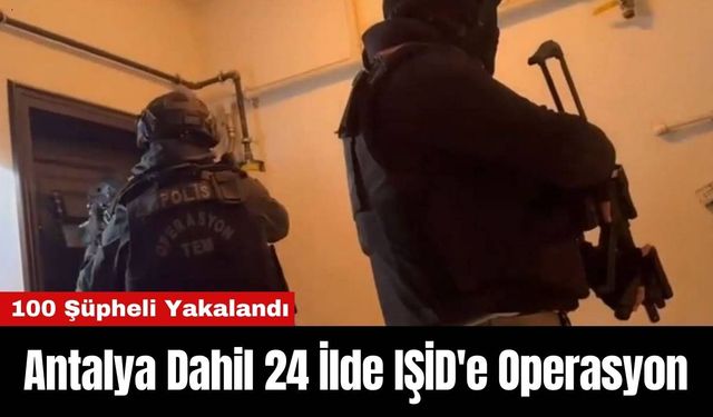 Antalya Dahil 24 İlde IŞİD'e Yapılan Operasyonlarda 100 Şüpheli Yakalandı