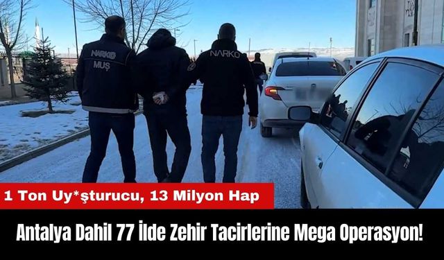 Antalya Dahil 77 İlde Zehir Tacirlerine Mega Operasyon!