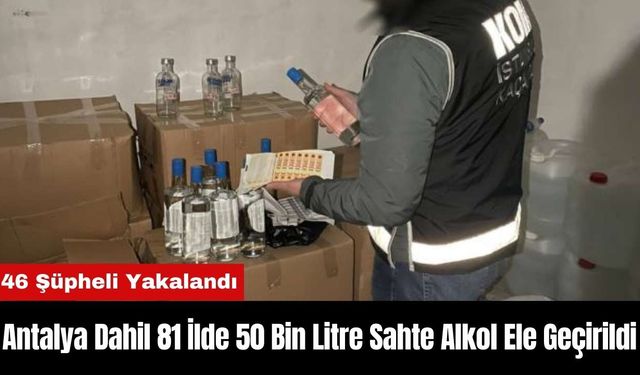 Antalya Dahil 81 İlde 50 Bin Litre Sahte Alkol Ele Geçirildi