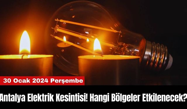 Antalya Elektrik Kesintisi! Hangi Bölgeler Etkilenecek?