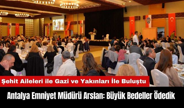 Antalya Emniyet Müdürü Arslan: Vatanın Her Karış Toprağı İçin Büyük Bedeller Ödedik