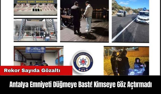 Antalya Emniyeti Düğmeye Bastı! Kimseye Göz Açtırmadı