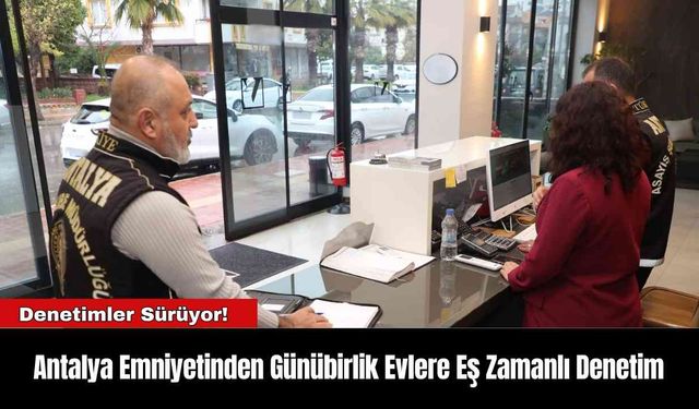 Antalya Emniyetinden Günübirlik Evlere Eş Zamanlı Denetim