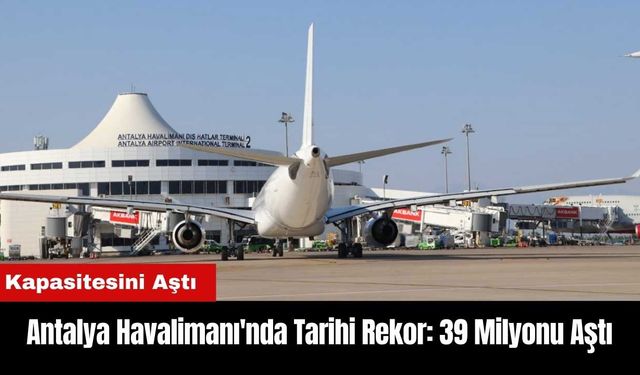 Antalya Havalimanı'nda Rekor! 39 Milyonu Aştı