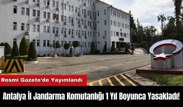 Antalya İl Jandarma Komutanlığı 1 Yıl Boyunca Yasakladı!