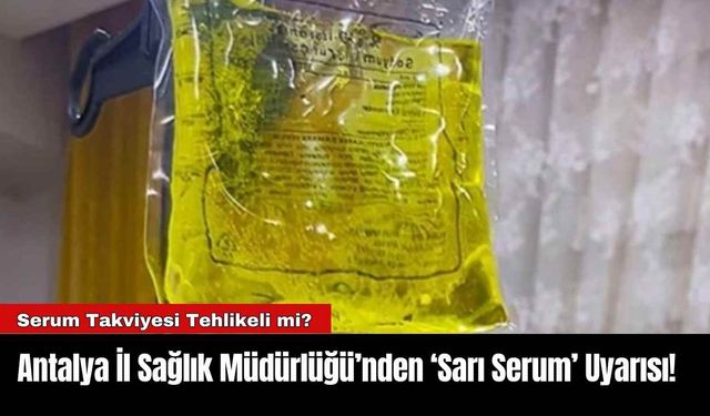 Antalya İl Sağlık Müdürlüğü’nden ‘Sarı Serum’ Uyarısı!