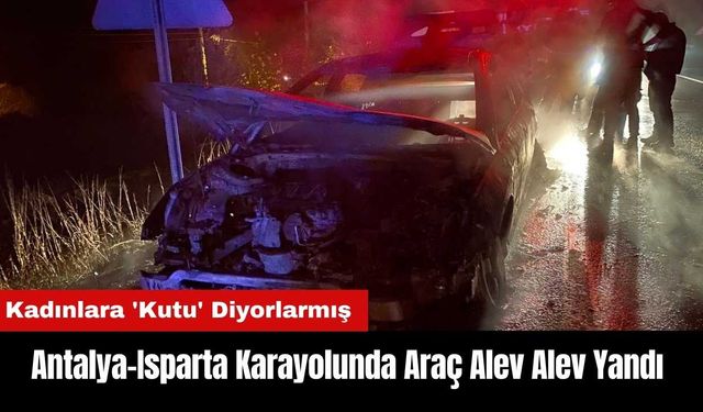 Antalya-Isparta Karayolunda Araç Alev Alev Yandı