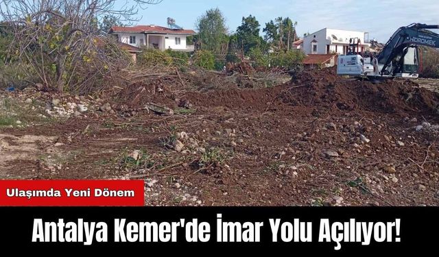 Antalya Kemer'de İmar Yolu Açılıyor!