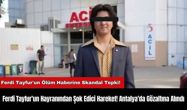 Ferdi Tayfur'un Hayranından Şok Edici Hareket! Antalya'da Gözaltına Alındı