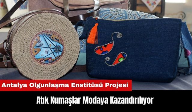 Antalya Olgunlaşma Enstitüsü'nde Atık Kumaşlar Modaya Kazandırılıyor