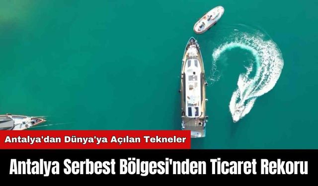 Antalya Serbest Bölgesi'nden Ticaret Rekoru