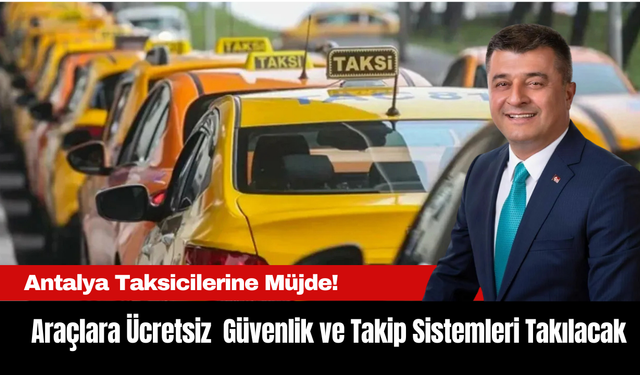 Antalya Taksicilerine Müjde: Araçlara Ücretsiz  Güvenlik ve Takip Sistemleri Takılacak