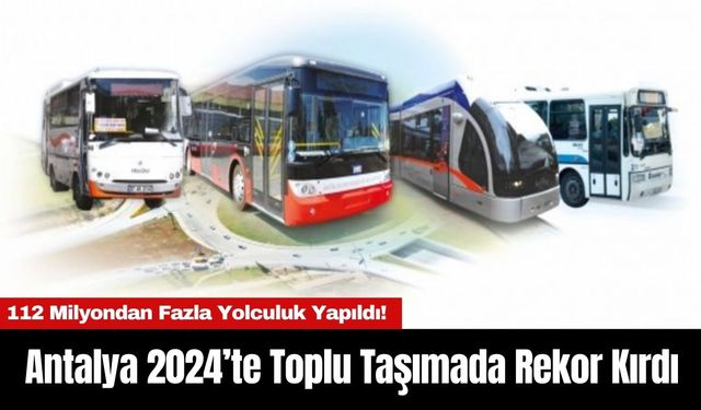 Antalya Büyükşehir Belediyesi 2024’te Toplu Taşımada Rekor Kırdı: 112 Milyondan Fazla Yolculuk Yapıldı!