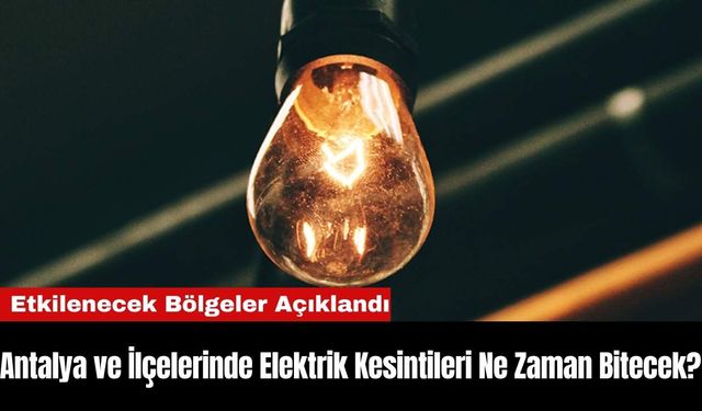 Antalya ve İlçelerinde Elektrik Kesintileri Ne Zaman Bitecek?