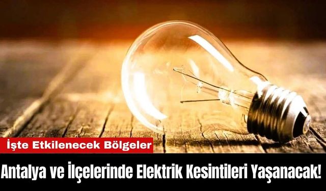 Antalya ve İlçelerinde Elektrik Kesintileri Yaşanacak! İşte Etkilenecek Bölgeler