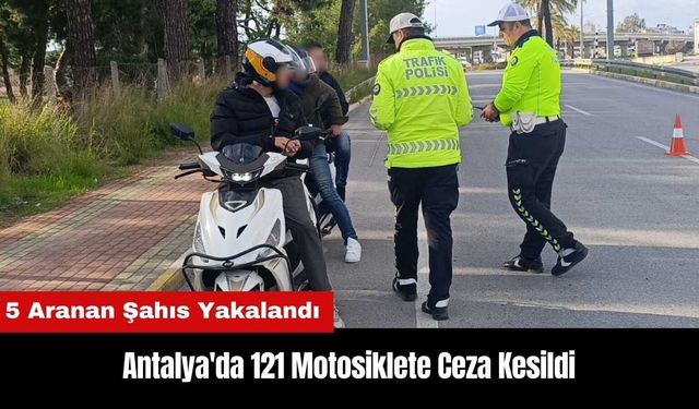 Antalya'da 121 Motosiklete Ceza Kesildi! 5 Aranan Şahıs Yakalandı