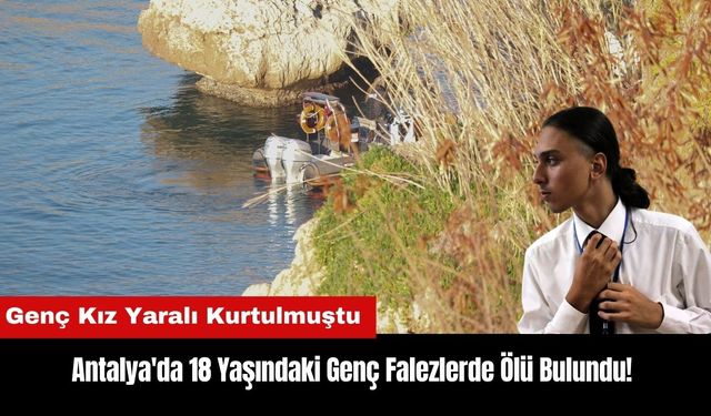 Antalya'da 18 Yaşındaki Genç Falezlerde Ölü Bulundu! Arkadaşı Yaralı Kurtulmuştu