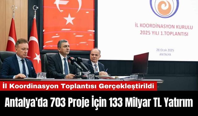 Antalya'da 703 Proje İçin 133 Milyar TL Yatırım