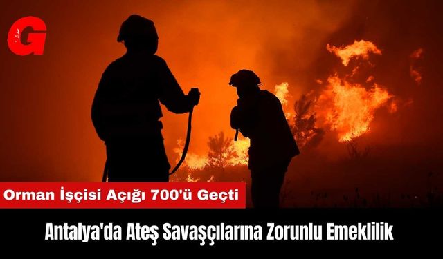 Antalya'da Ateş Savaşçılarına Zorunlu Emeklilik