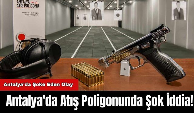 Antalya'da Atış Poligonunda Şok İddia!