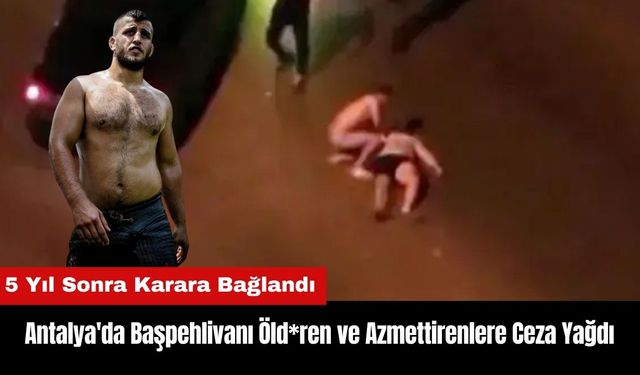 Antalya'da Başpehlivanı Öld*ren ve Azmettirenlere Ceza Yağdı