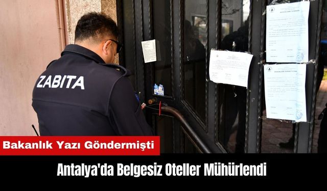 Antalya'da Belgesiz Oteller Mühürlendi