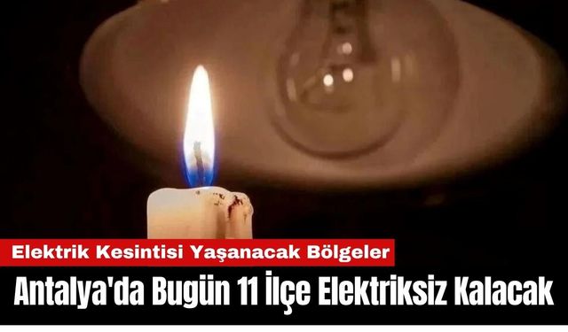 Antalya'da Bugün 11 İlçe Elektriksiz Kalacak