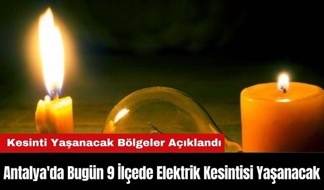 Antalya'da Bugün 9 İlçede Elektrik Kesintisi Yaşanacak