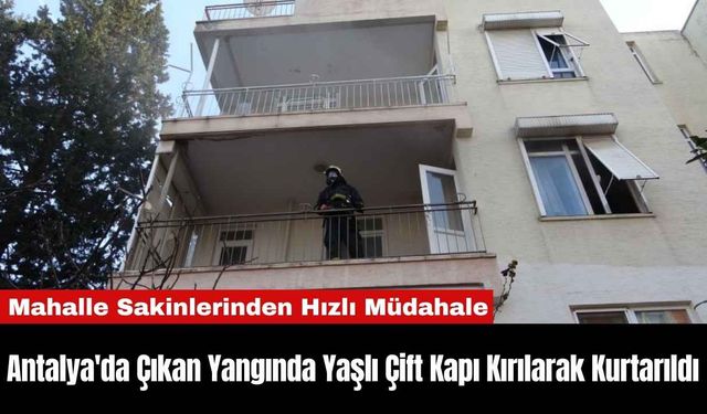 Antalya'da Çıkan Yangında Yaşlı Çift Kapı Kırılarak Kurtarıldı