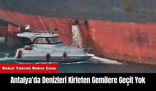 Antalya’da Denizleri Kirleten Gemilere Geçit Yok