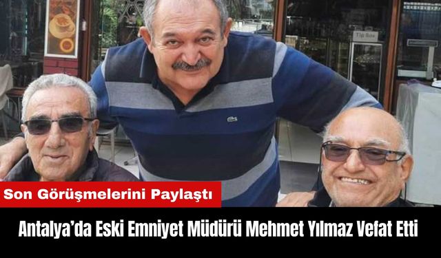 Antalya'da Eski Emniyet Müdürü Mehmet Yılmaz Vefat Etti