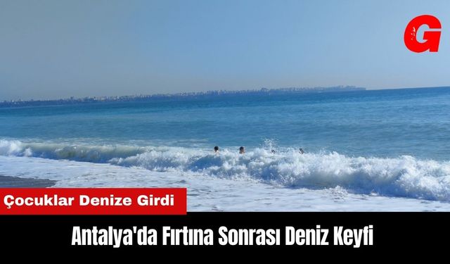 Antalya'da Fırtına Sonrası Deniz Keyfi