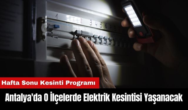 Antalya'da Hafta Sonu O İlçelerde Elektrik Kesintisi Yaşanacak