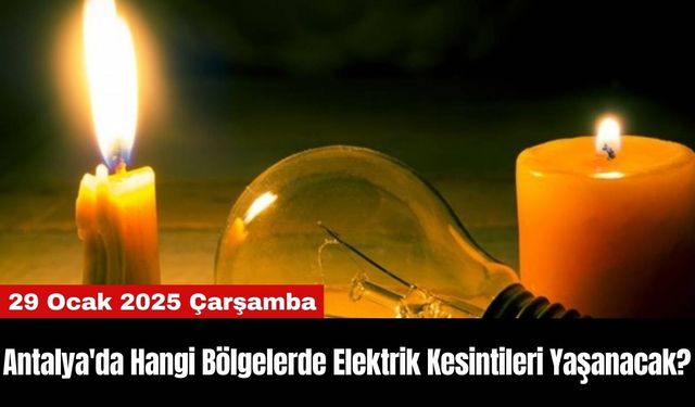 Antalya'da Hangi Bölgelerde Elektrik Kesintileri Yaşanacak?