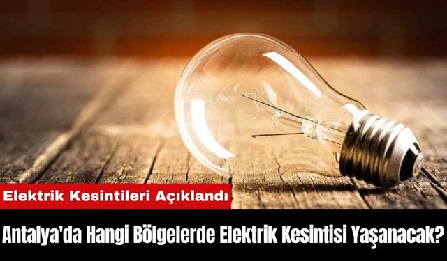 Antalya'da Hangi Bölgelerde Elektrik Kesintisi Yaşanacak?