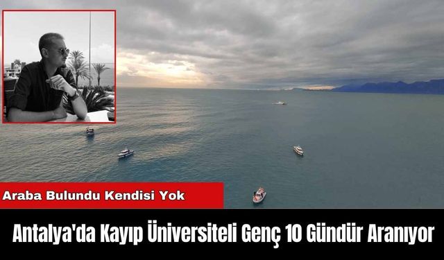 Antalya'da Kayıp Üniversiteli Genç 10 Gündür Aranıyor