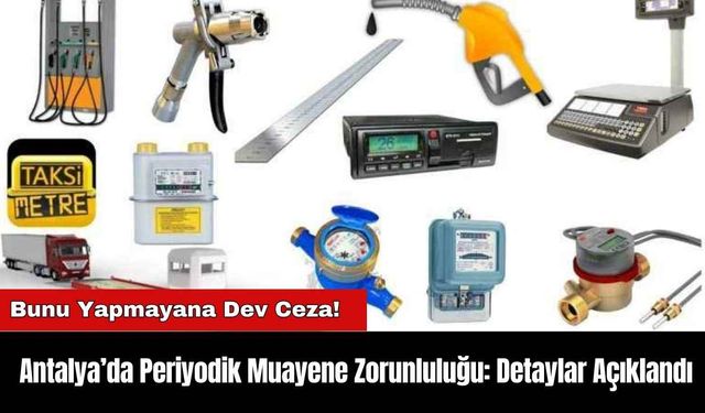 Antalya’da Periyodik Muayene Zorunluluğu: Detaylar Açıklandı