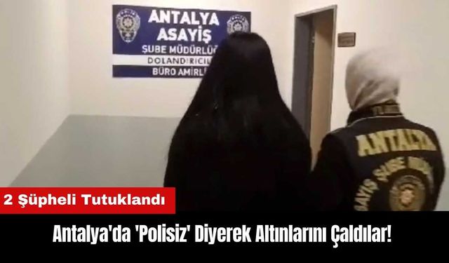 Antalya'da 'Polisiz' Diyerek Altınlarını Çaldılar! 2 Şüpheli Tutuklandı