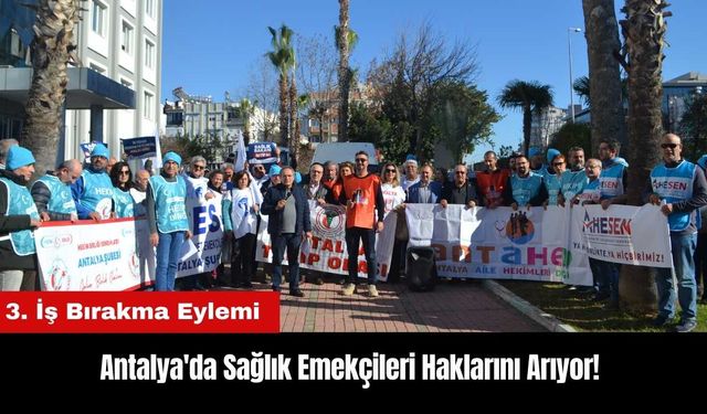 Antalya'da Sağlık Emekçileri Haklarını Arıyor! 3. İş Bırakma Eylemi