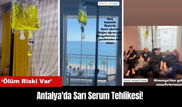 Antalya'da Sarı Serum Tehlikesi: 'Ölüm Riski Var'