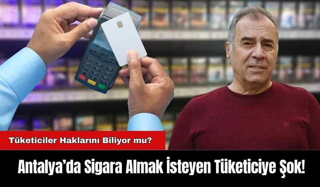 Antalya’da Sigara Almak İsteyen Tüketiciye Şok!