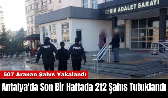 Antalya'da Son Bir Haftada 212 Şahıs Tutuklandı