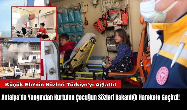 Antalya'da Yangından Kurtulun Çocuğun Sözleri Bakanlığı Harekete Geçirdi!