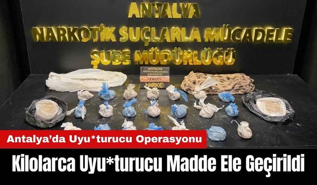 Antalya'da Yapılan Operasyonlarda Kilolarca Uyu*turucu Madde Ele Geçirildi