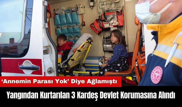 Antalya'daki Yangından Kurtarılan 3 Kardeş Devlet Korumasına Alındı