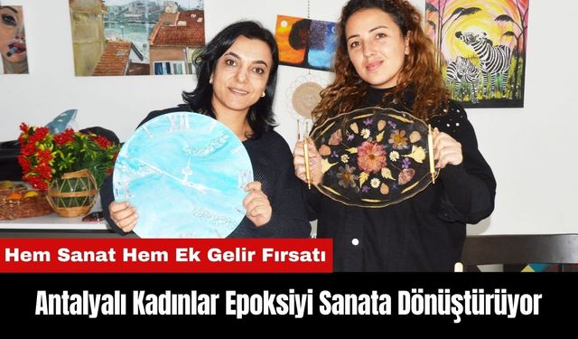 Antalyalı Kadınlar Epoksiyi Sanata Dönüştürüyor