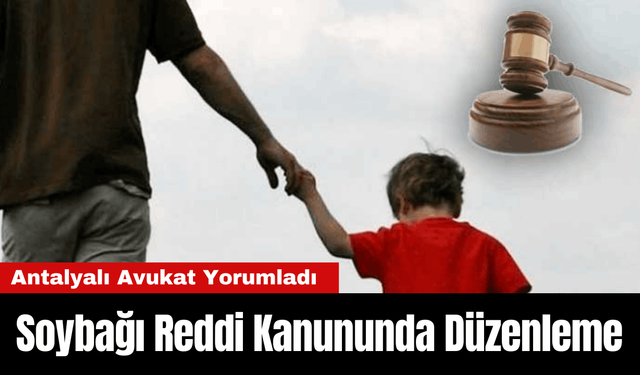 Antalya'nın Ünlü Avukatı Karaarslan Soybağı Reddi Düzenlemesini Yorumladı