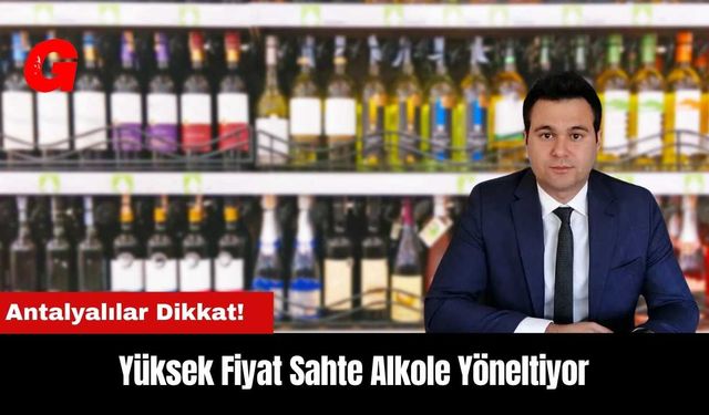 Antalyalılar Dikkat! Yüksek Fiyat Sahte Alkole Yöneltiyor