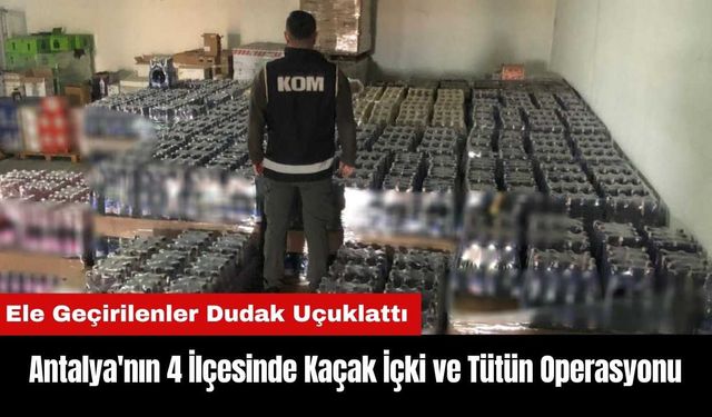 Antalya'nın 4 İlçesinde Kaçak İçki ve Tütün Operasyonları